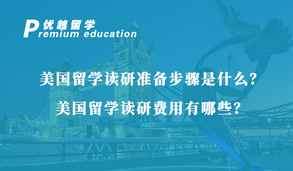 【美国留学】美国留学读研准备步骤是什么？美国留学读研费用有哪些？