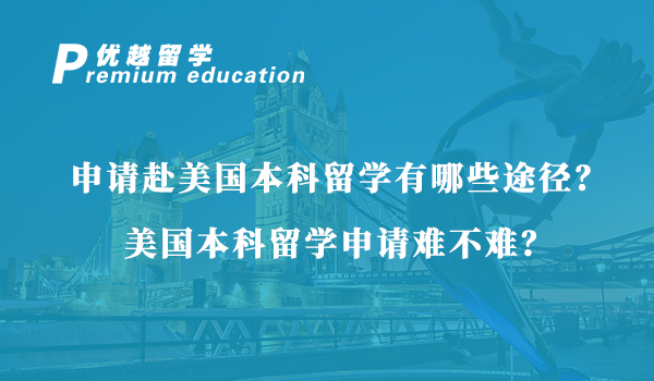 【美国留学】申请赴美国本科留学有哪些途径？美国本科留学申请难不难？